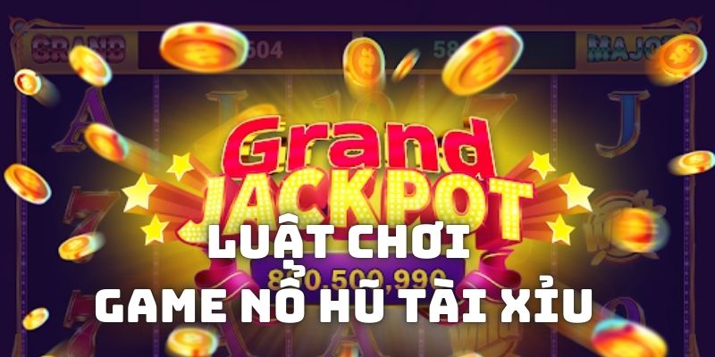 Những luật chơi game nổ hũ tài xỉu mà game thủ cần phải biết