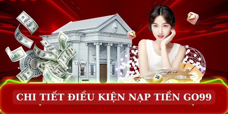 Nắm rõ điều khoản và quy định khi nạp tiền Go99