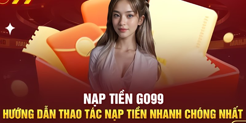 Nạp tiền Go99 đơn giản và nhanh chóng