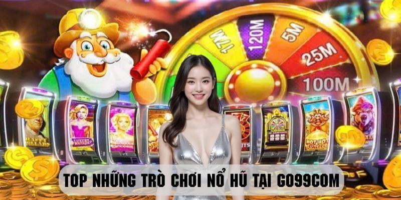 Khám phá top game nổ hũ được nhiều hội viên trải nghiệm 2024